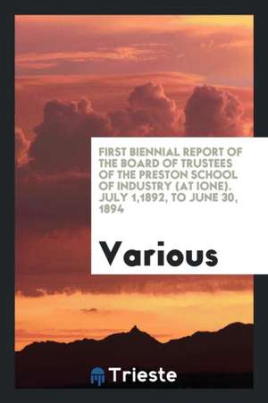 First Biennial Report of the Board of Trustees of the Preston School of Industry (at Ione). July 1,1892, to June 30, 1894 de Various