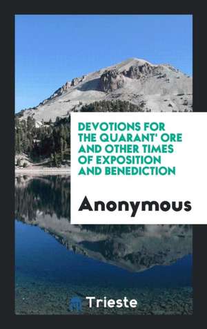 Devotions for the Quarant' Ore and Other Times of Exposition and Benediction de Anonymous