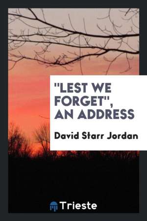 Lest We Forget, an Address de David Starr Jordan