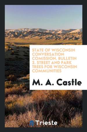 State of Wisconsin Conversation Comission. Bulletin 2. Street and Park Trees for Wisconsin Communities de M. A. Castle