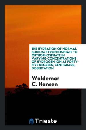 The Hydration of Normal Sodium Pyrophosphate to Orthophosphate in Varying ... de Waldemar C. Hansen