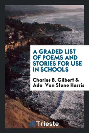 A Graded List of Poems and Stories for Use in Schools de Charles B. Gilbert