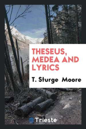 Theseus, Medea and Lyrics de T. Sturge Moore