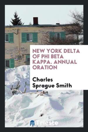 New York Delta of Phi Beta Kappa. Annual Oration de Charles Sprague Smith