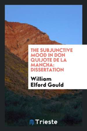 The Subjunctive Mood in Don Quijote de la Mancha: Dissertation de William Elford Gould