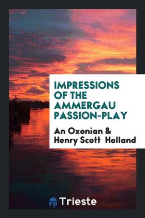 Impressions of the Ammergau Passion-Play de An Oxonian