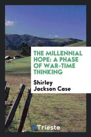 The Millennial Hope: A Phase of War-Time Thinking de Shirley Jackson Case