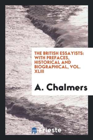 The British Essayists: With Prefaces, Historical and Biographical, Vol. XLIII de A. Chalmers