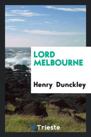 Lord Melbourne de Henry Dunckley