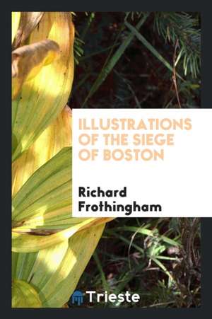 Illustrations of the Siege of Boston de Richard Frothingham