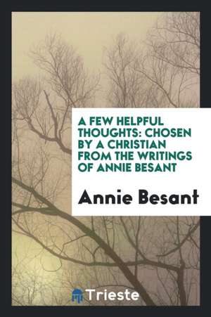 A Few Helpful Thoughts: Chosen by a Christian from the Writings of Annie Besant de Annie Besant