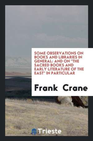 Some Observations on Books and Libraries in General: And on the Sacred Books and Early ... de Frank Crane