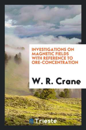 Investigations on Magnetic Fields with Reference to Ore-Concentration ... de W. R. Crane