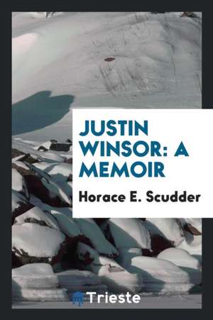 Justin Winsor: A Memoir de Horace E. Scudder