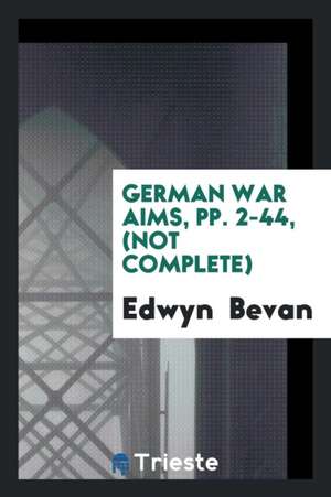 German War Aims, Pp. 2-44, (Not Complete) de Edwyn Bevan