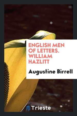 English Men of Letters. William Hazlitt de Augustine Birrell