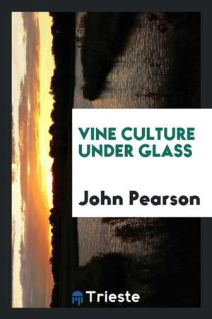 Vine Culture Under Glass de John Pearson