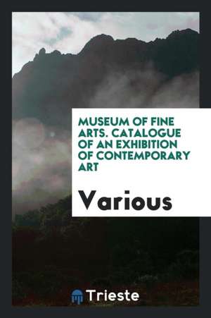 Museum of Fine Arts. Catalogue of an Exhibition of Contemporary Art de Various