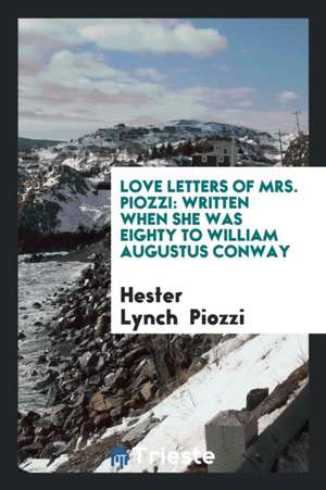 Love Letters of Mrs. Piozzi: Written When She Was Eighty to William Augustus Conway de Hester Lynch Piozzi