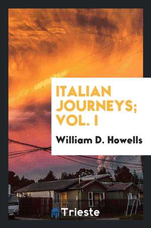 Italian Journeys; Vol. I de William D. Howells