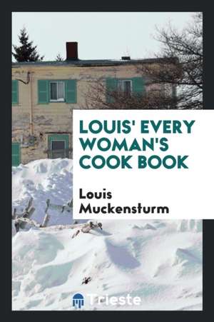 Louis' Every Woman's Cook Book de Louis Muckensturm