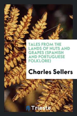 Tales from the Lands of Nuts and Grapes (Spanish and Portuguese Folklore) de Charles Sellers