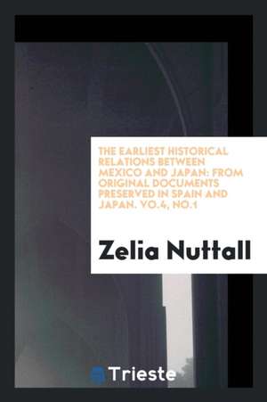 The Earliest Historical Relations Between Mexico and Japan: From Original Documents Preserved in ... de Zelia Nuttall