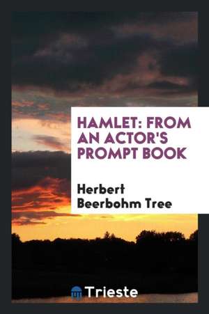 Hamlet: From an Actor's Prompt Book: The Substance of a Lecture Delivered de Herbert Beerbohm Tree