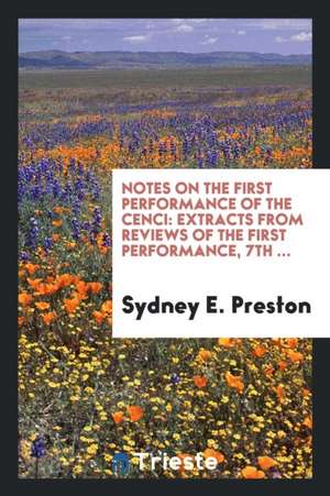 Notes on the First Performance of the Cenci: Extracts from Reviews of the First Performance, 7th ... de Sydney E. Preston