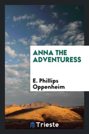 Anna the Adventuress de E. Phillips Oppenheim