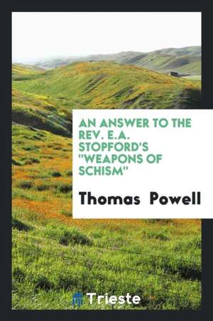 An Answer to the Rev. E.A. Stopford's Weapons of Schism de Thomas Powell