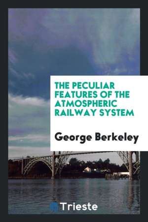 The Peculiar Features of the Atmospheric Railway System de George Berkeley