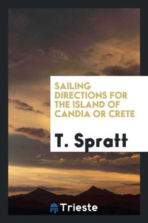 Sailing Directions for the Island of Candia or Crete. (Hydrogr. Office ... de T. Spratt