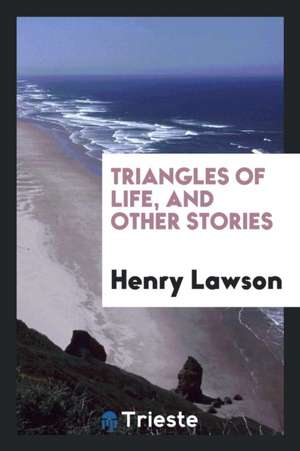 Triangles of Life, and Other Stories de Henry Lawson