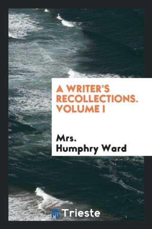 A Writer's Recollections. Volume I de Mrs Humphry Ward