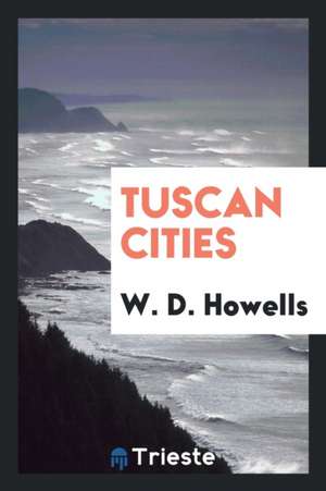 Tuscan Cities de William Dean Howells