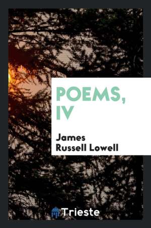 Poems, IV de James Russell Lowell