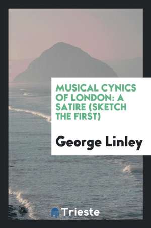 Musical Cynics of London: A Satire (Sketch the First) de George Linley