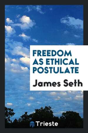 Freedom as Ethical Postulate de James Seth
