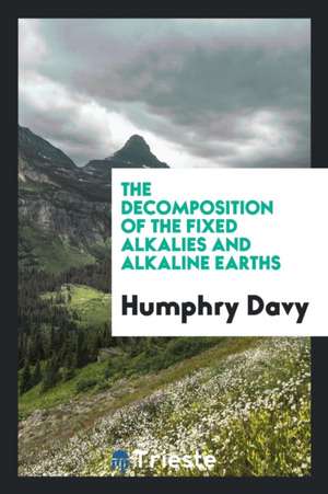 The Decomposition of the Fixed Alkalies and Alkaline Earths de Humphry Davy