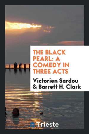 The Black Pearl: A Comedy in Three Acts de Victorien Sardou