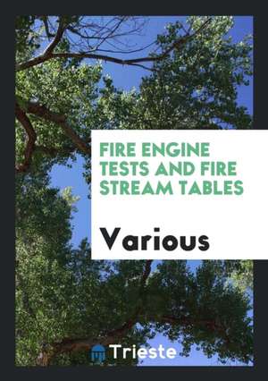 Fire Engine Tests and Fire Stream Tables de Various