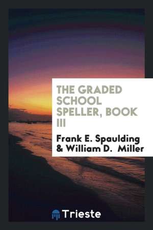 The Graded School Speller, Book III de Frank E. Spaulding