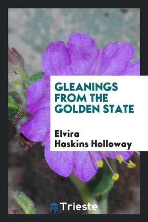 Gleanings from the Golden State de Elvira Haskins Holloway