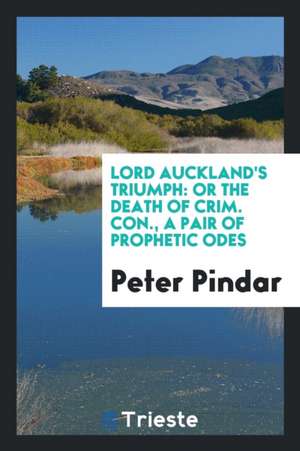 Lord Auckland's Triumph: Or the Death of Crim. Con., a Pair of Prophetic Odes de Peter Pindar