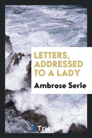 Letters, Addressed to a Lady de Ambrose Serle