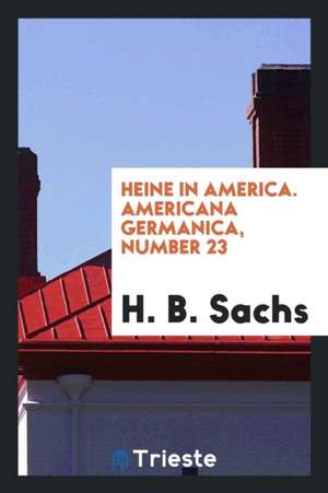 Heine in America. Americana Germanica, Number 23 de H. B. Sachs