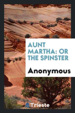 Aunt Martha: Or the Spinster de Anonymous