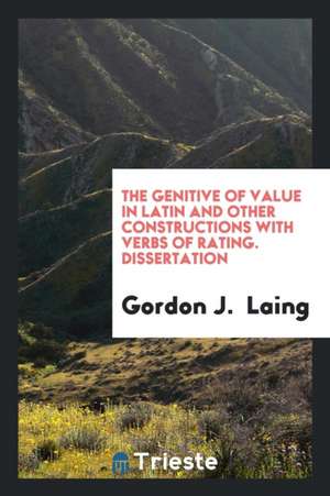 The Genitive of Value in Latin and Other Constructions with Verbs of Rating. Dissertation de Gordon J. Laing