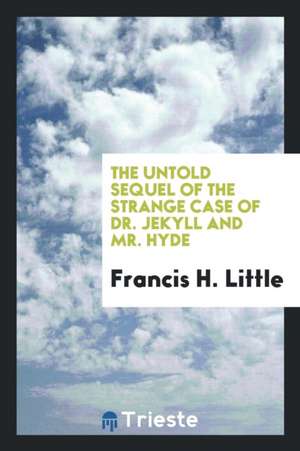 The Untold Sequel of the Strange Case of Dr. Jekyll and Mr. Hyde de Francis H. Little